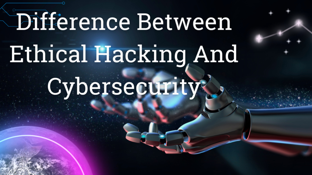 difference between ethical hacking and cybersecurity
